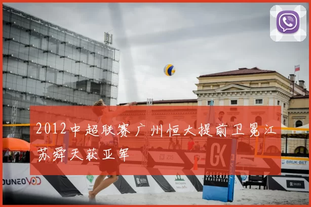 2012中超联赛广州恒大提前卫冕江苏舜天获亚军