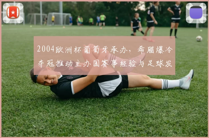 2004欧洲杯葡萄牙承办,希腊爆冷夺冠推动主办国赛事经验与足球发展