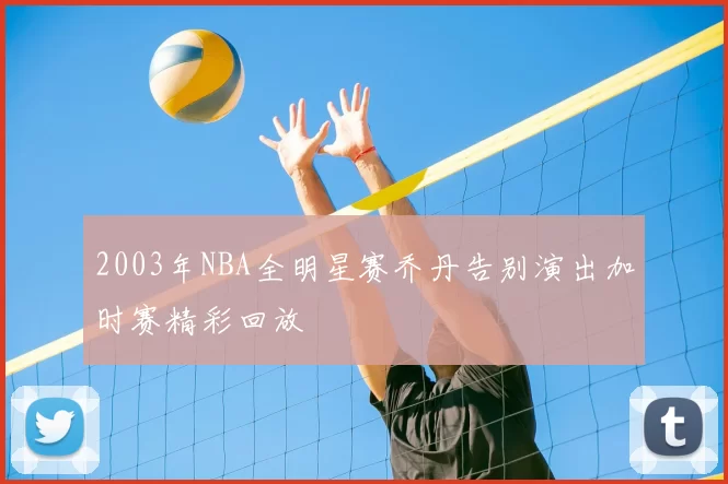 2003年NBA全明星赛乔丹告别演出加时赛精彩回放