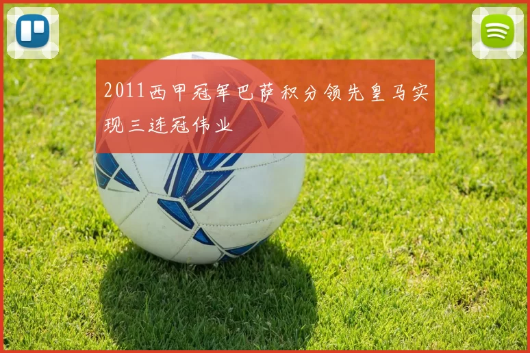 2011西甲冠军巴萨积分领先皇马实现三连冠伟业