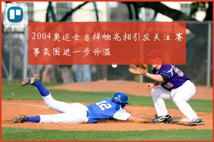 2004奥运会吉祥物亮相引发关注 赛事氛围进一步升温